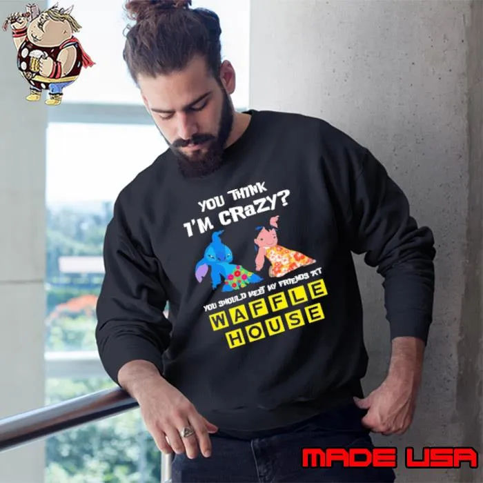 You think i'm crazy you should meet my friends at Waffle House symbol stitch and lilo s Sweatshirt