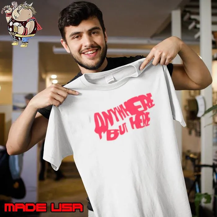 Anywhere but here shirt