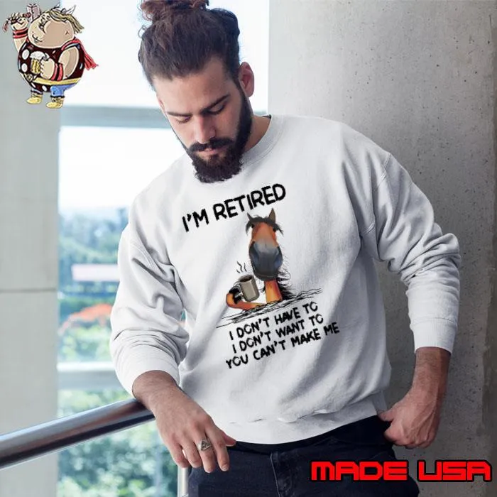 Awesome i'm Retired I Don't Have To want to can't make me horse s Sweatshirt