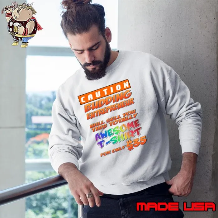 Caution budding entrepreneur will sell you Will sell you this for $35 T-Shirt Sweatshirt