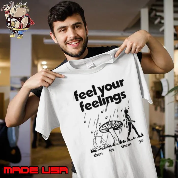 Feel Your Feelings Then Let Them Go Shirt