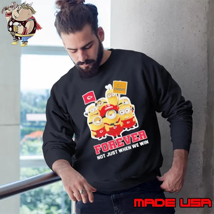 Forever not just when we win minion i love chiefs s Sweatshirt