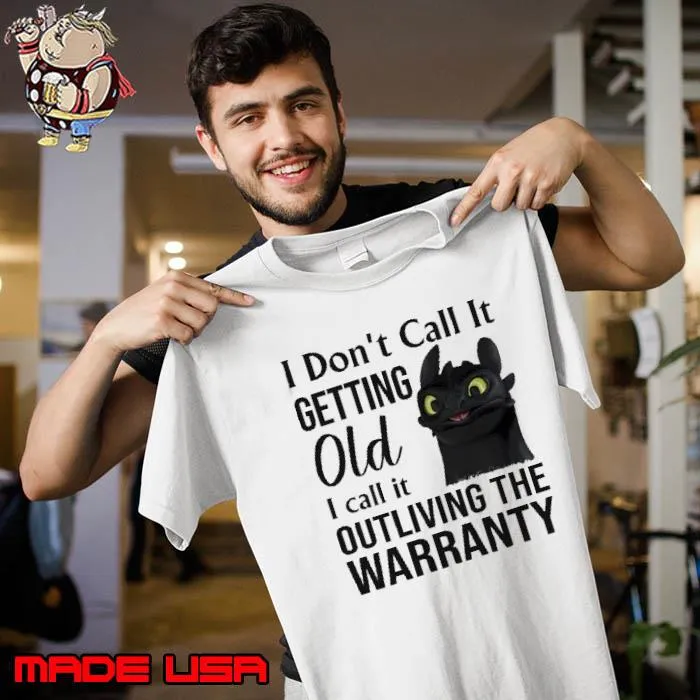 I don't call it getting old call it outliving the warrantly dragon s Unisex