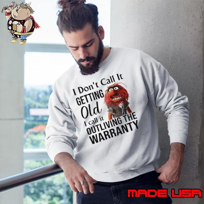 I don't call it getting old call it outliving the warranty muppet s Sweatshirt