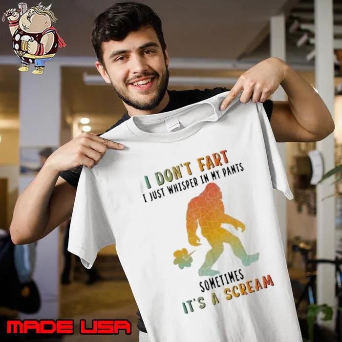 I Don't Fart Just Whisper In My pants Sometimes Scream Bigfoot s Unisex