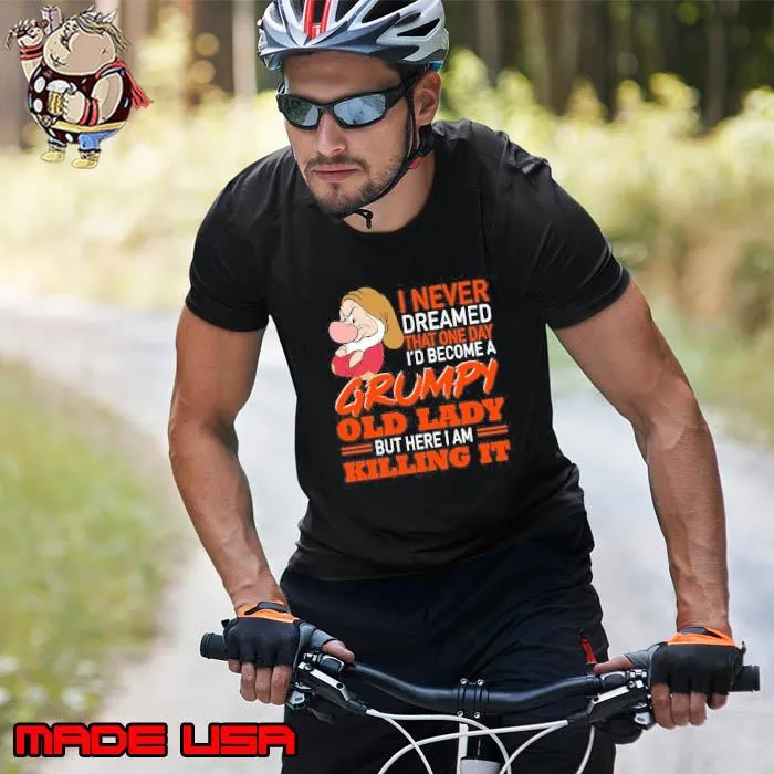 I never dreamed that one day become a grumpy lady killing grumpy s Unisex