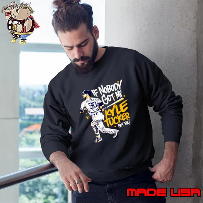 If nobody got me kyle tucker American professional baseball right fielder for the Houston Astros T-Shirt Sweatshirt