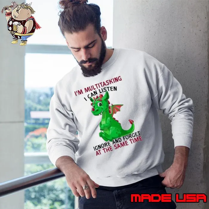 I'm Multitasking I Can Listen ignore and forget the same dragon s Sweatshirt