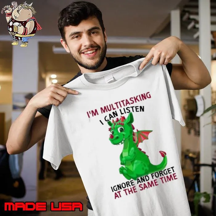 I'm Multitasking I Can Listen ignore and forget the same dragon shirt