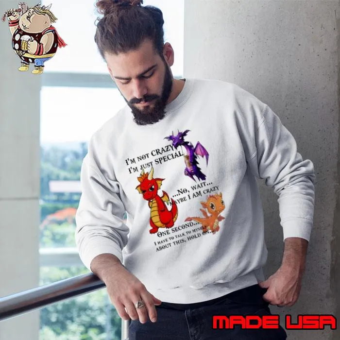 I'm Not Crazy Maybe Am Crazy Once Second Have To Talk To Myself Dragon s Sweatshirt