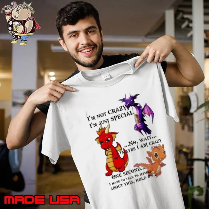 I'm Not Crazy Maybe Am Crazy Once Second Have To Talk To Myself Dragon s Unisex