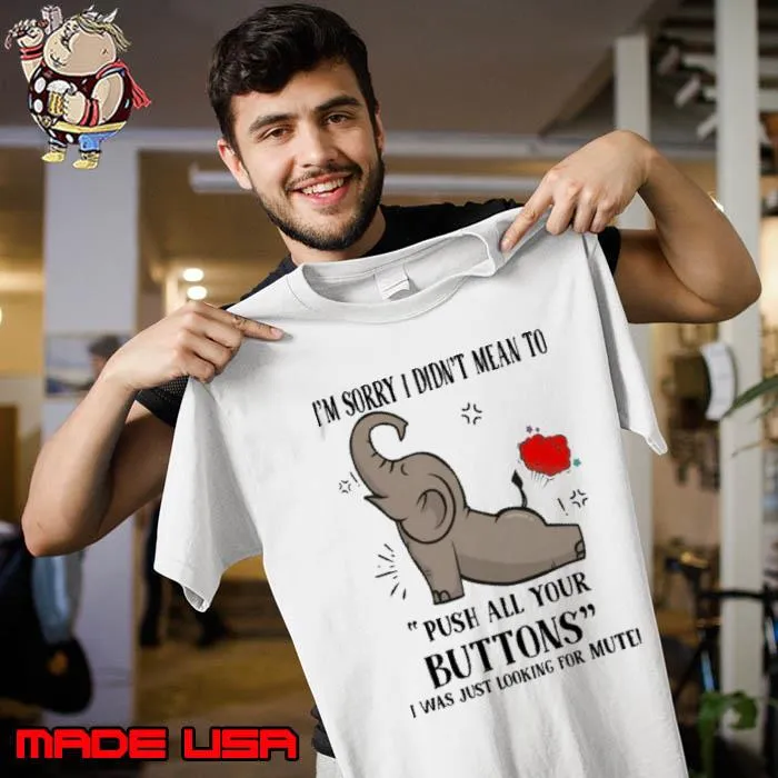 I'm Sorry I Didn't Mean To Push All Your Buttons Elephant s Unisex