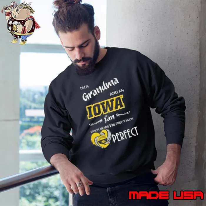 Iowa Hawkeyes I’m A Grandma And An Iowa Fan Which Means I’m Pretty Much Perfect Shirt Sweatshirt