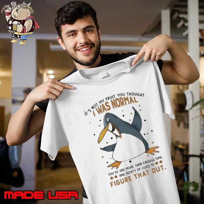 It's Not My Fault You Thought I Was Normal Penguin s Unisex