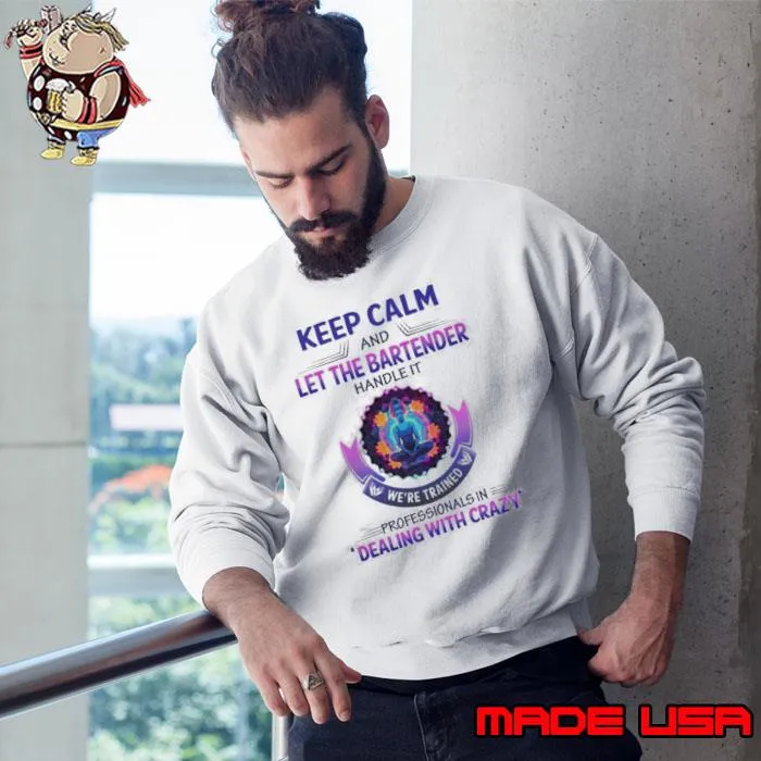 Keep Calm and Let The Bartender Handle it dealing with crazy s Sweatshirt