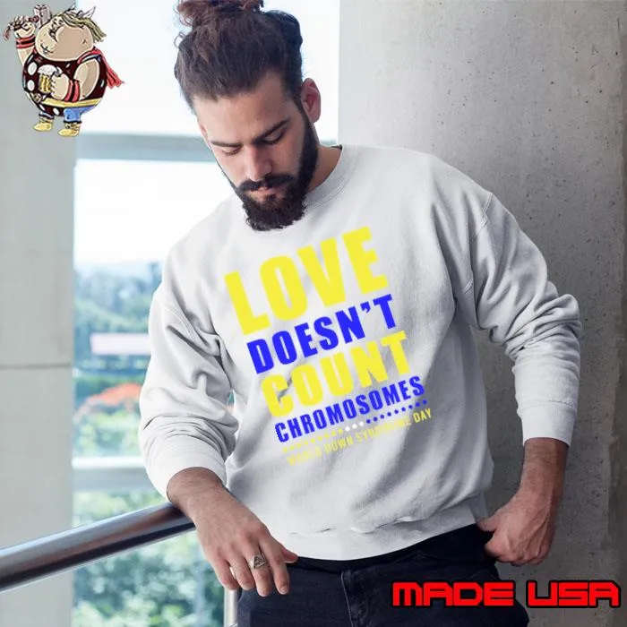 Love Doesn't Count Chromosomes Would Down Syndirome Day Beyond Numbers T-Shirt Sweatshirt