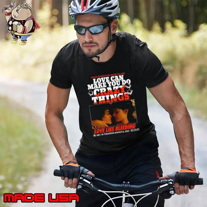 Love Lies Bleeding From Director Rose Glass Love Can Make You Do Crazy Things Shirt Unisex