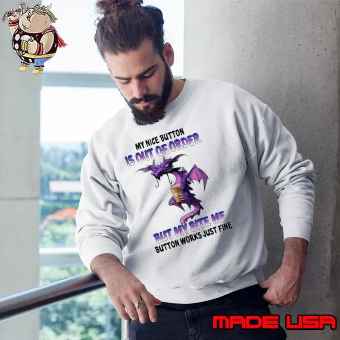 My Nice Button Is Out Of Order But My Bite Me Button Works Just Fine Dragon s Sweatshirt