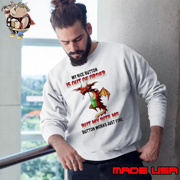 My Nice Button Is Out Of Order but the bite me button dragon s Sweatshirt