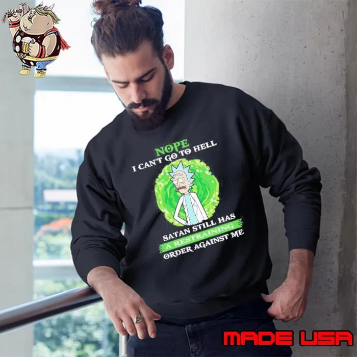 Nope I Can’t Go To Hell Satan Still Has A Restraining Order Against Me Rick s Sweatshirt