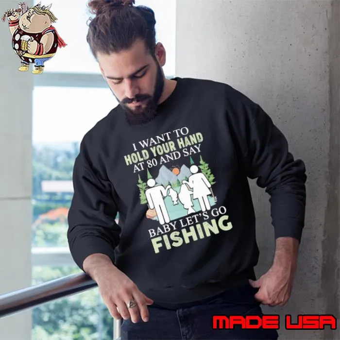 Premium i want to hold your hand at 80 and say baby let's go fishing s Sweatshirt