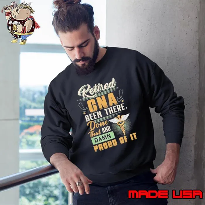 Retired CNA been there done that and damn proud of it s Sweatshirt