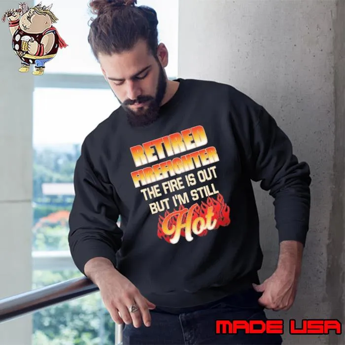 Retired Firefighter The Fire Is Out But Still Hot shirt