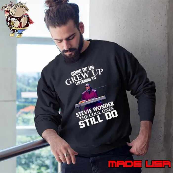 Some Of Us Grew Up Listening To Stevie Wonder The Cool Ones Still Do Legacy T-Shirt Sweatshirt