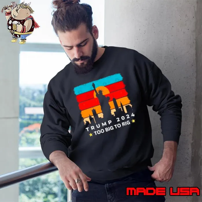 Statue Of Liberty Too Big To Rig Trump 2024 Retro Shirt Sweatshirt