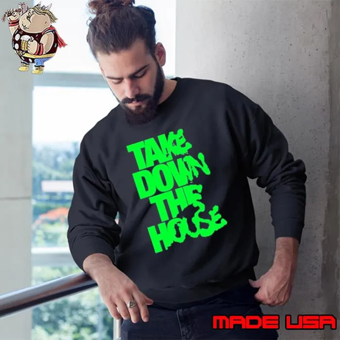 Take Down The House Shirt Sweatshirt