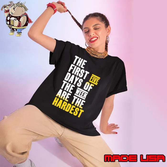 The first five days of the week are hardest T-Shirt Ladies tee