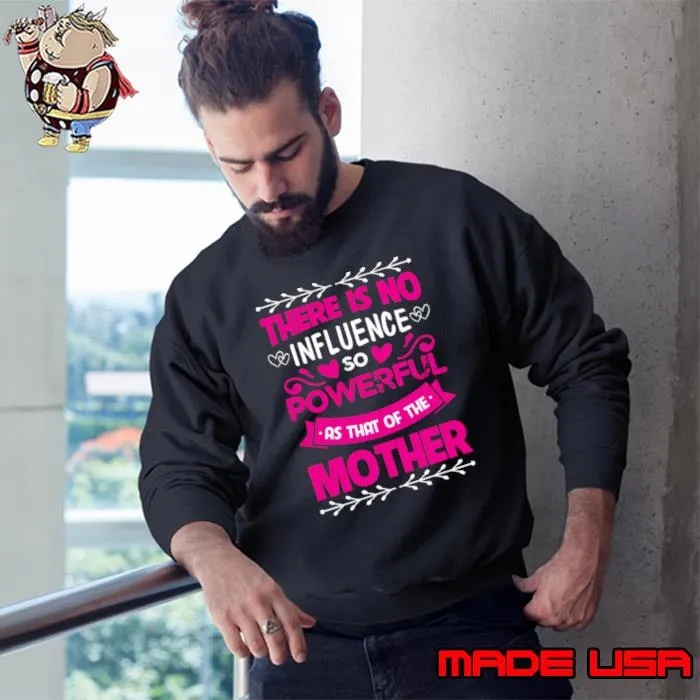 There is no influence so powerful as that of the mother hearts T-Shirt Sweatshirt