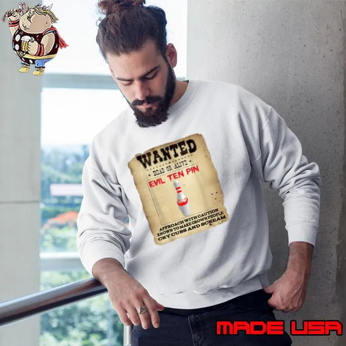 Wanted Evil Ten Pin 10 Bowling With Caution Known To Make Grown People T-Shirt Sweatshirt
