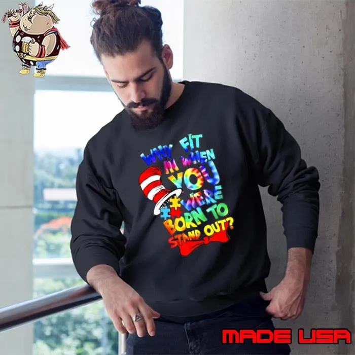 Why Fit In Doctor Teacher Cat In Hat Cool Autism Awareness Tye Die Seruss T-Shirt Sweatshirt