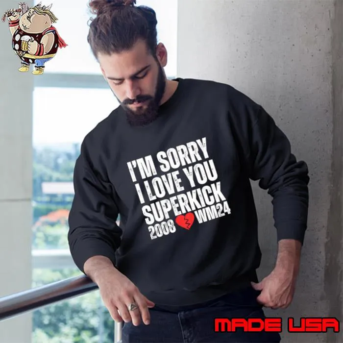 Wrestlemania 24 I'm Sorry I love You Superkick Shawn Michaels HBK Merch T-Shirt Sweatshirt