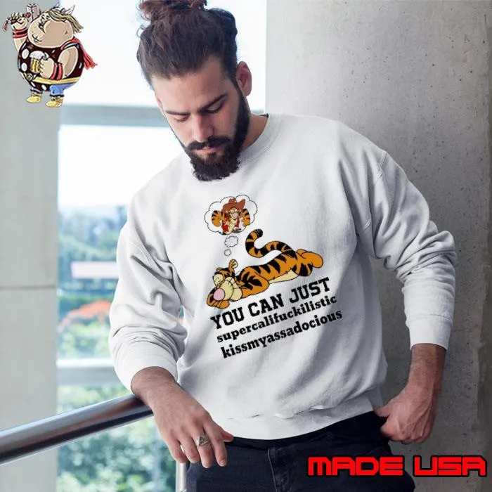 You can just supercalifuckilistic kissmyassadocious Tigger shirt