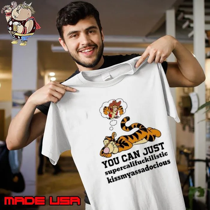 You can just supercalifuckilistic kissmyassadocious Tigger s Unisex