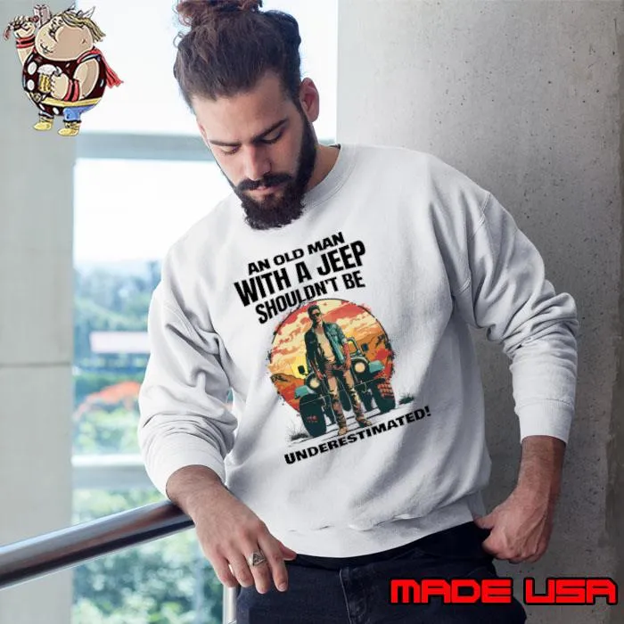 An old man with a jeep shouldn't be underestimated! T-Shirt Sweatshirt