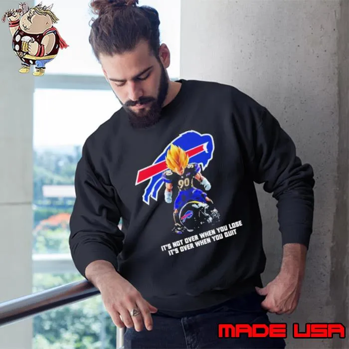 Buffalo Bills It Not Over When You Lose It Over When You Quit Shirt Sweatshirt