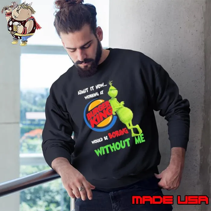 burger king would be boring without me Grinch s Sweatshirt