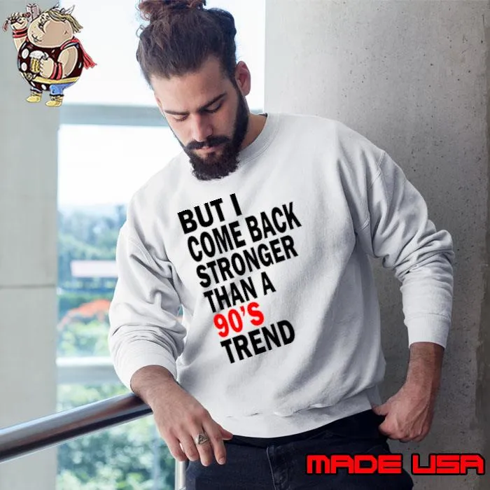 But I Come Back Stronger Than A 90s Trend T-Shirt Sweatshirt