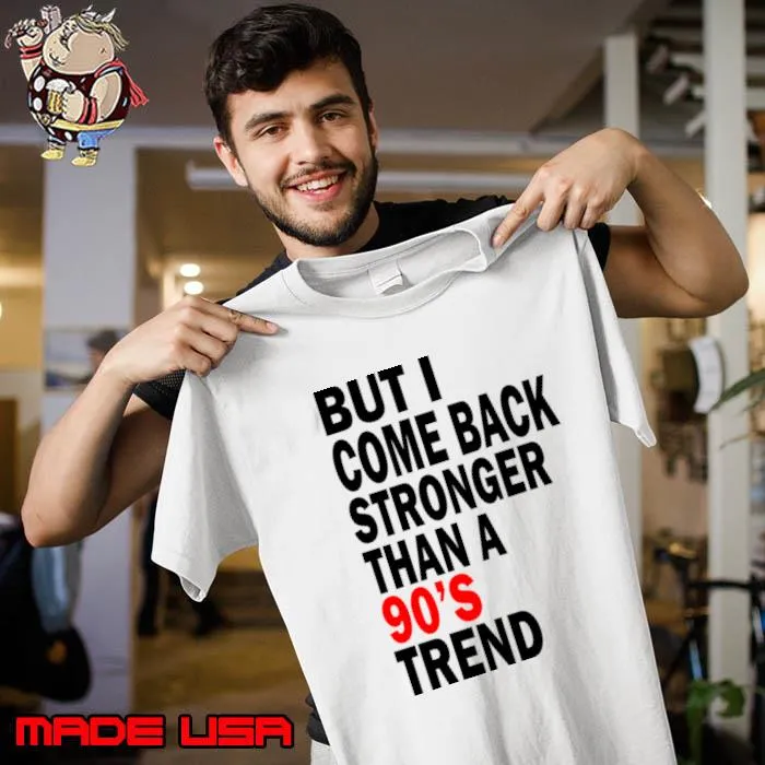 But I Come Back Stronger Than A 90s Trend T-Shirt Unisex