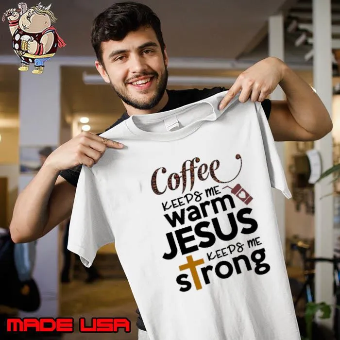 Coffee Keeps Me Warm Jesus Keeps Me Strong shirt