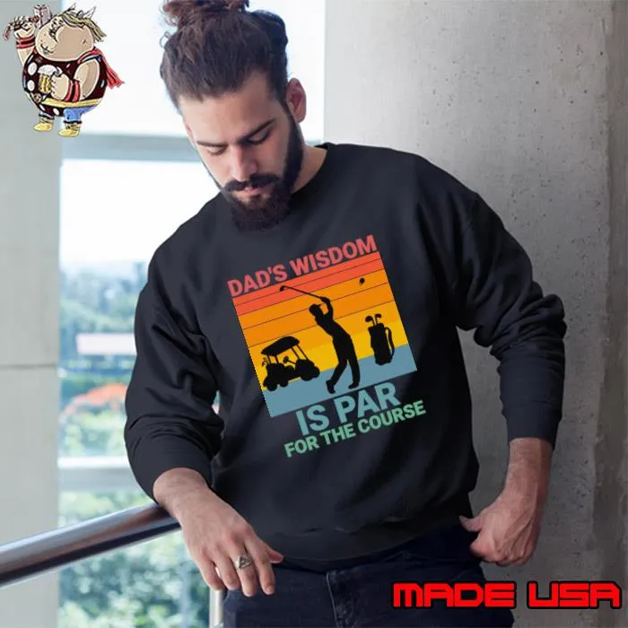 Dads wisdom is par for the course vintage Golf T-Shirt Sweatshirt