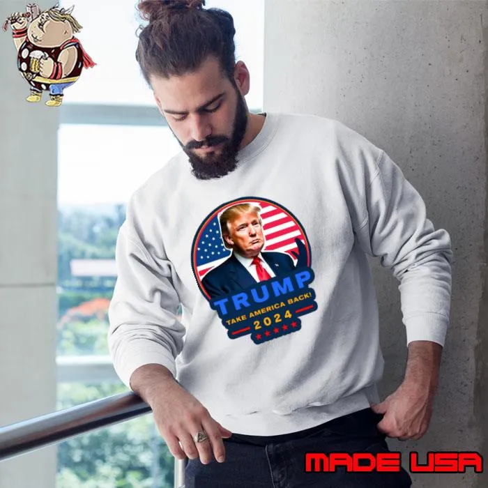Donald Trump 2024 Take America Back Election USa Flag T-Shirt Sweatshirt