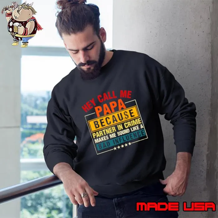 Hey Call Me Papa Because Partner In Crime Makes Me Sound Like A Bad Influence T-Shirt Sweatshirt