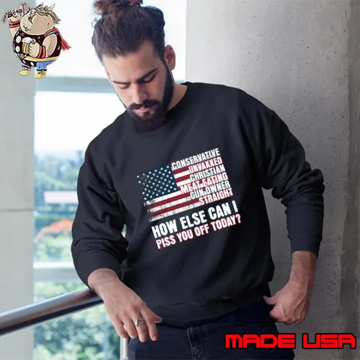 How Else Can I Piss You Off Today US Flag Unvaxxed Patriotic T-Shirt Sweatshirt