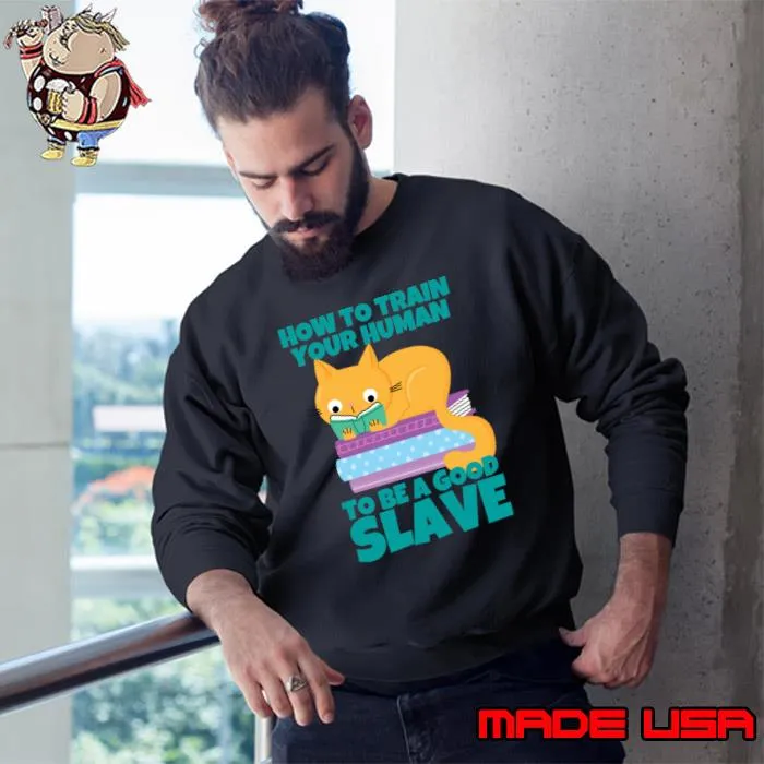 How To Train Your Human To Be A Good Slave Cat And Books T-Shirt Sweatshirt
