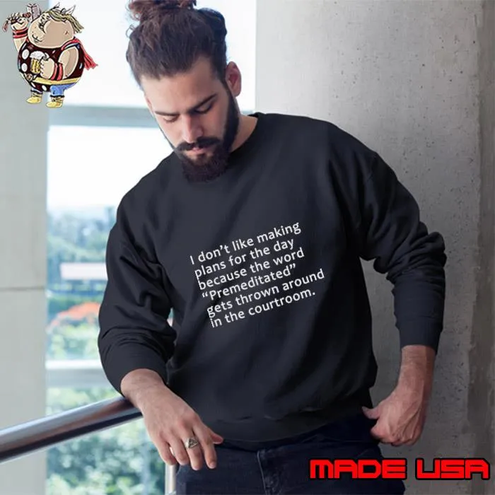 I Don't Like Making Plans For The Day Because The Word Gets Thrown Around T-Shirt Sweatshirt
