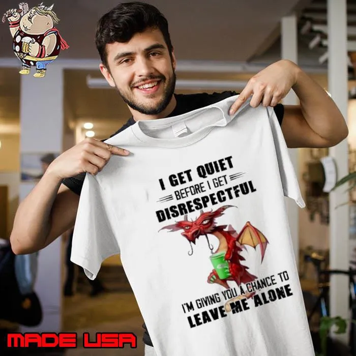 I Get Quiet Because Get Disrespectful Leave Me Alone Dragon s Unisex